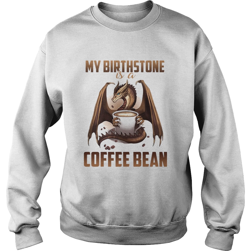 Dragon my birthstone is a coffee bean  Sweatshirt