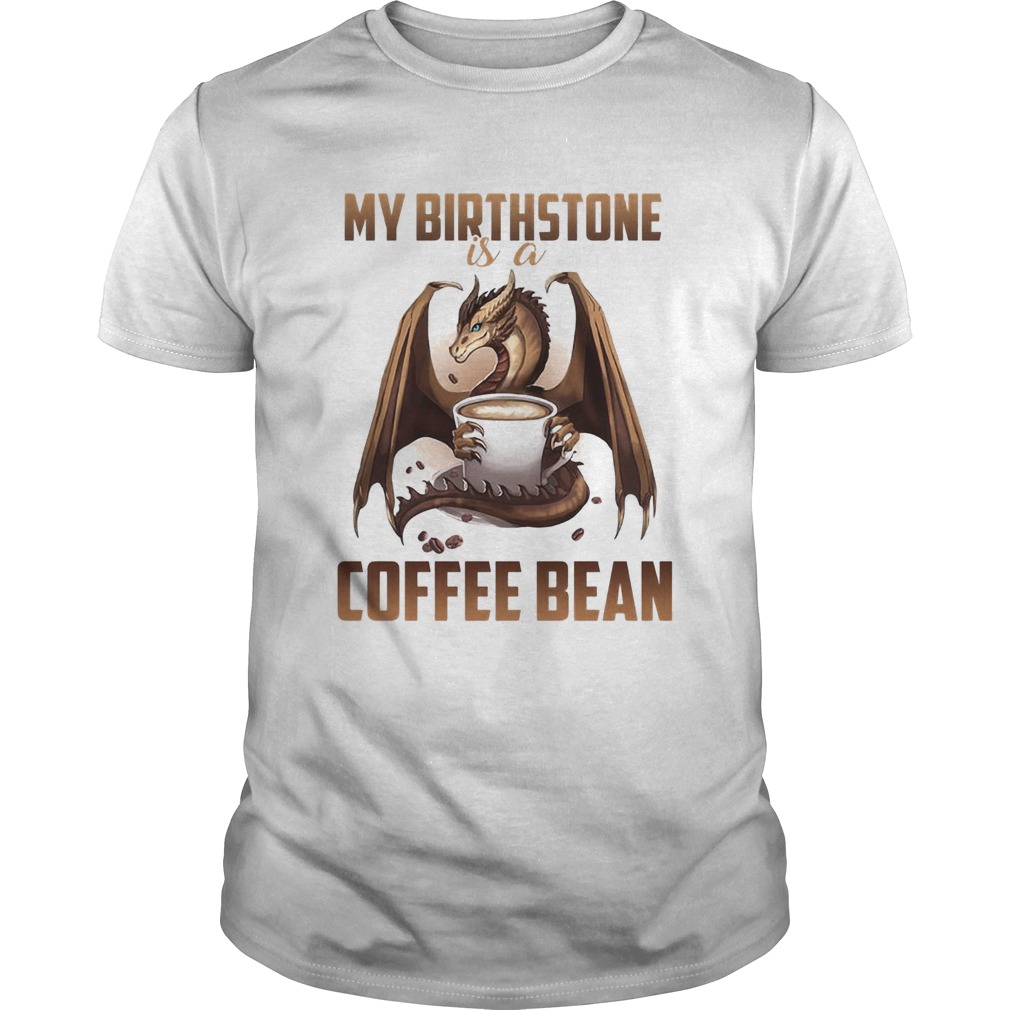 Dragon my birthstone is a coffee bean  Unisex