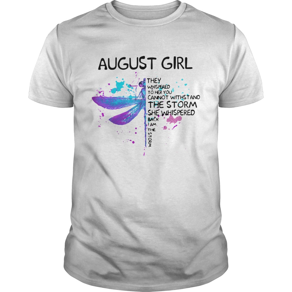 Dragonfly August Girl They Whispered To Her You Cannot Withstand The Storm shirt