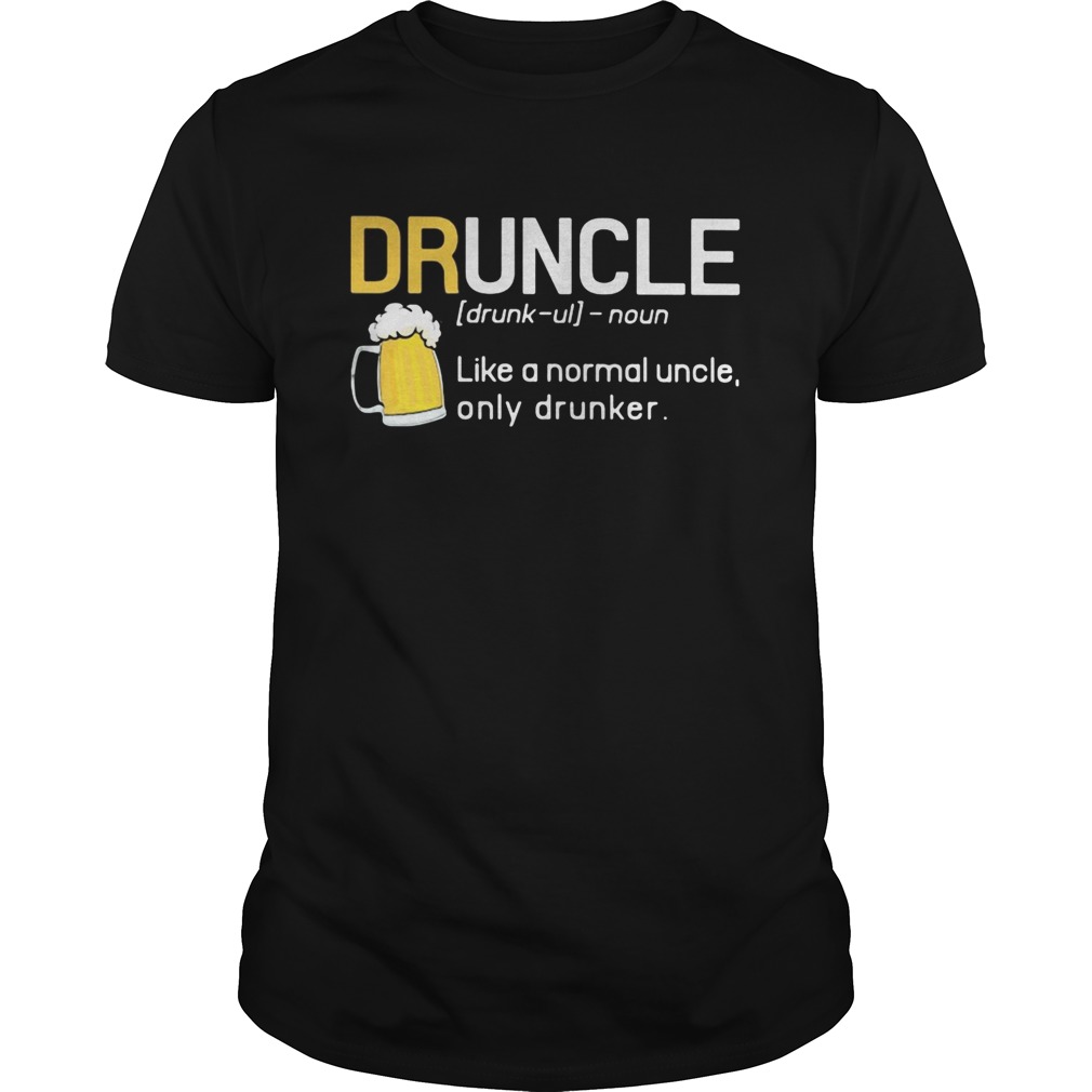 Druncle like a normal uncle only drunker beer shirt