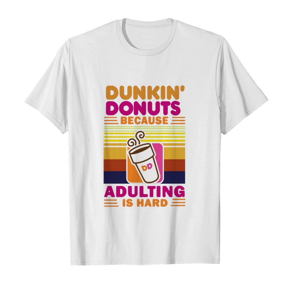 Dunkin Donut Because Adulting Is Hard Vintage shirt