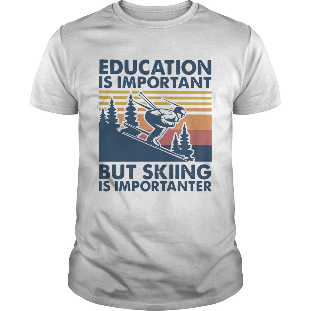 Education Is Important But Skiing Is Importanter shirt