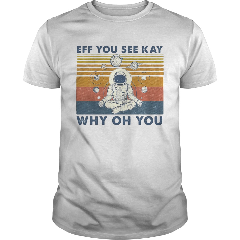 Eff you see kay why of you astronaut vintage retro shirt