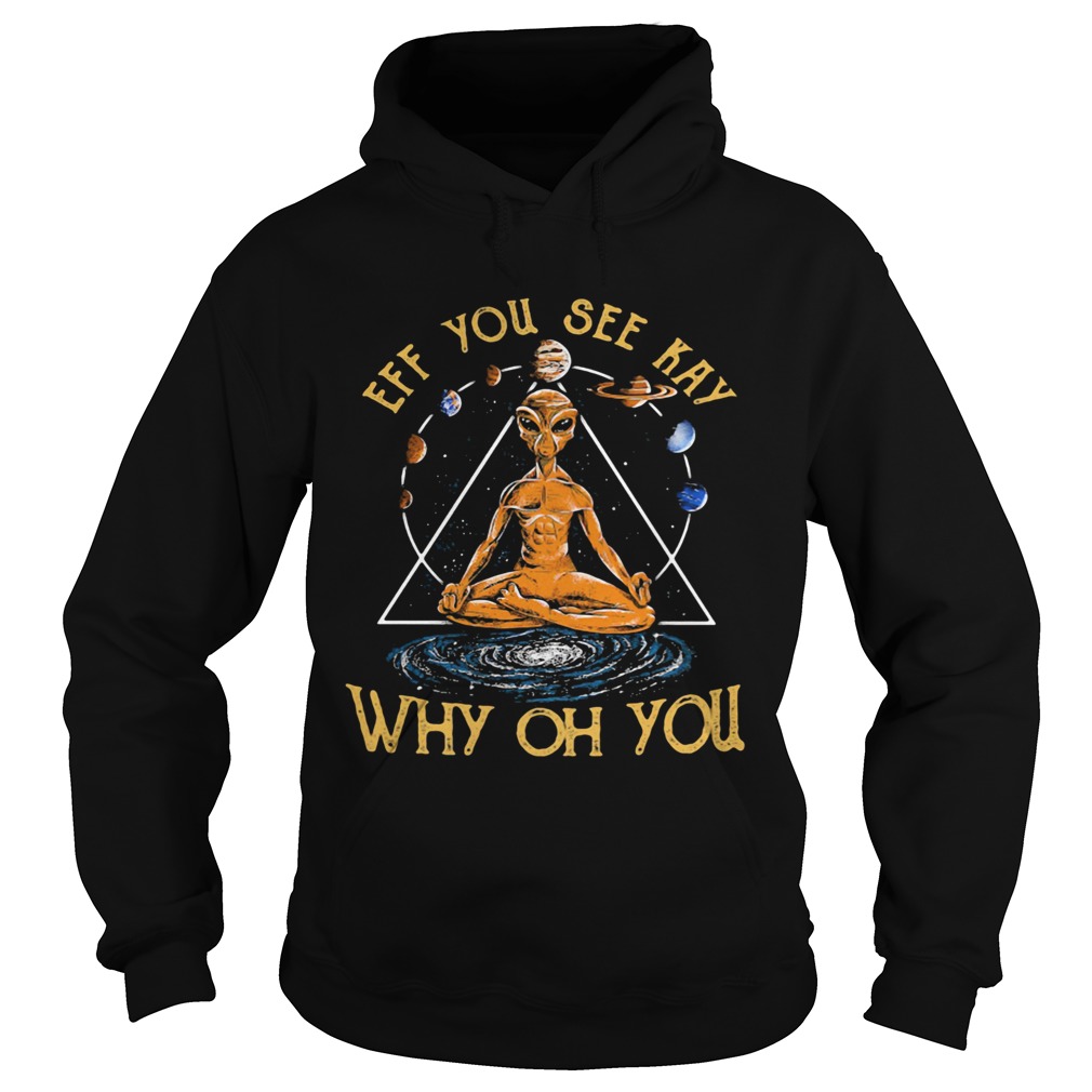 Eff you see kay why oh you alien yoga  Hoodie