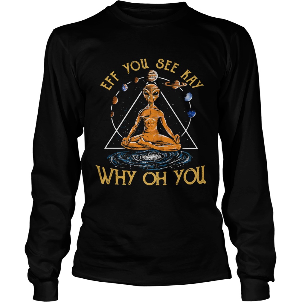 Eff you see kay why oh you alien yoga  Long Sleeve