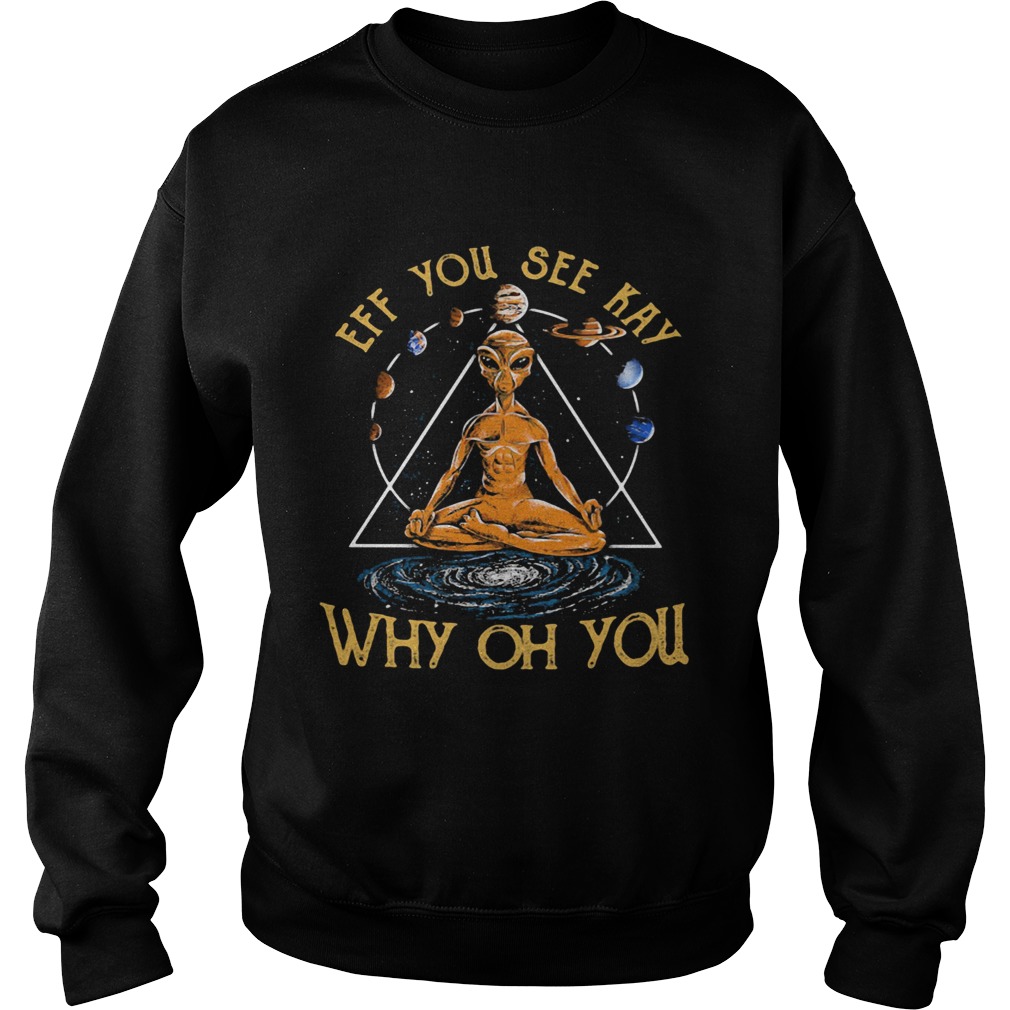 Eff you see kay why oh you alien yoga  Sweatshirt