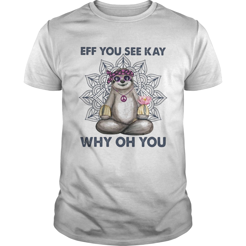 Eff you see kay why oh you sloth yoga shirt