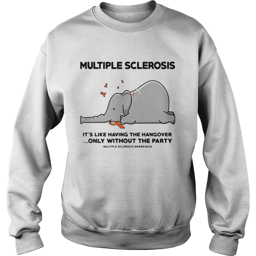 Elephant Multiple Sclerosis Its Like Having The Hangover Only Without The Party  Sweatshirt