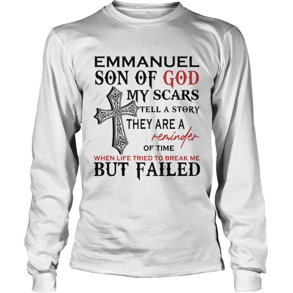 Emmanuel son of god my scars tell a story they are a reminder of time when life tried to break me b Long Sleeve