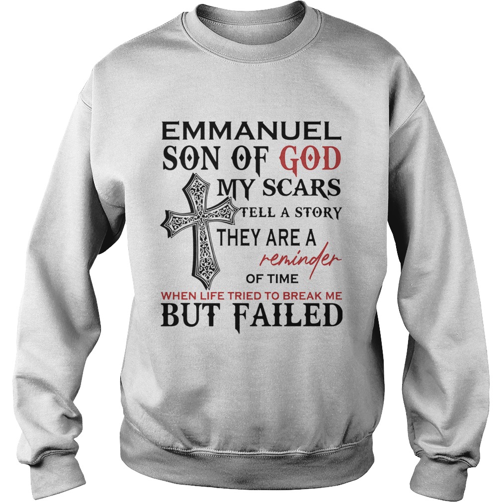 Emmanuel son of god my scars tell a story they are a reminder of time when life tried to break me b Sweatshirt