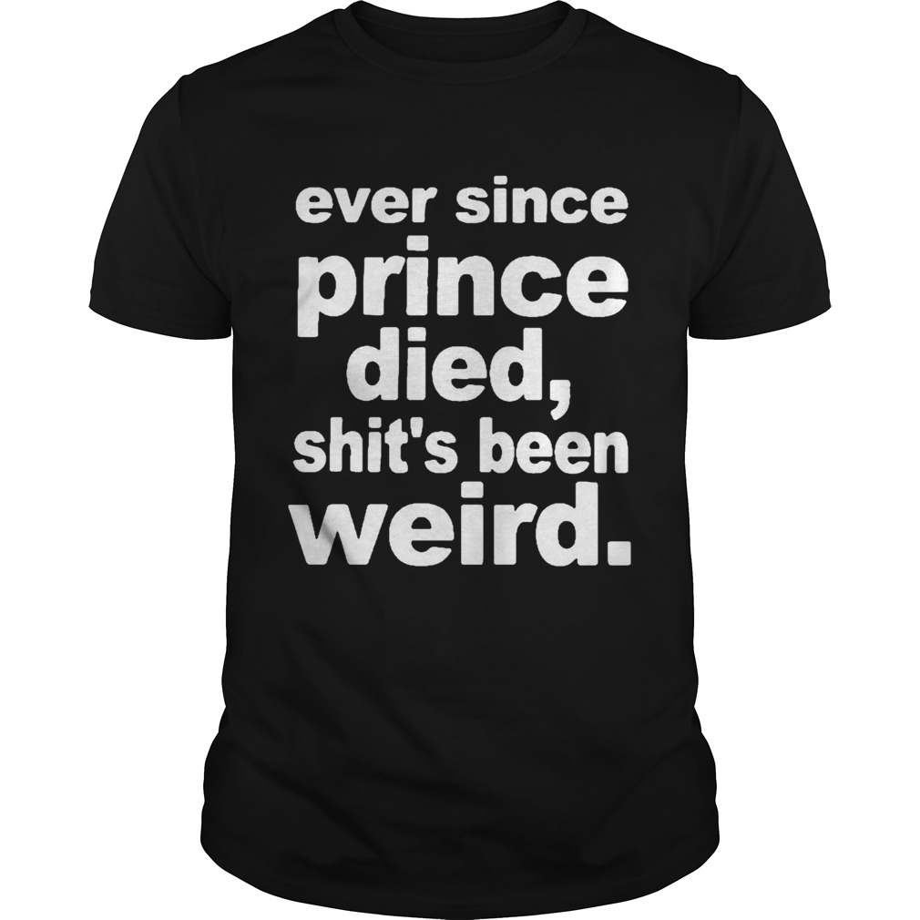 Ever since prince died shits been weird 2020 shirt