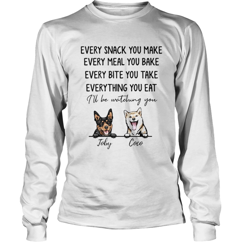 Every snack you make meal you bake bite you take thing you eat Ill be watching you Joby Coco dog s Long Sleeve