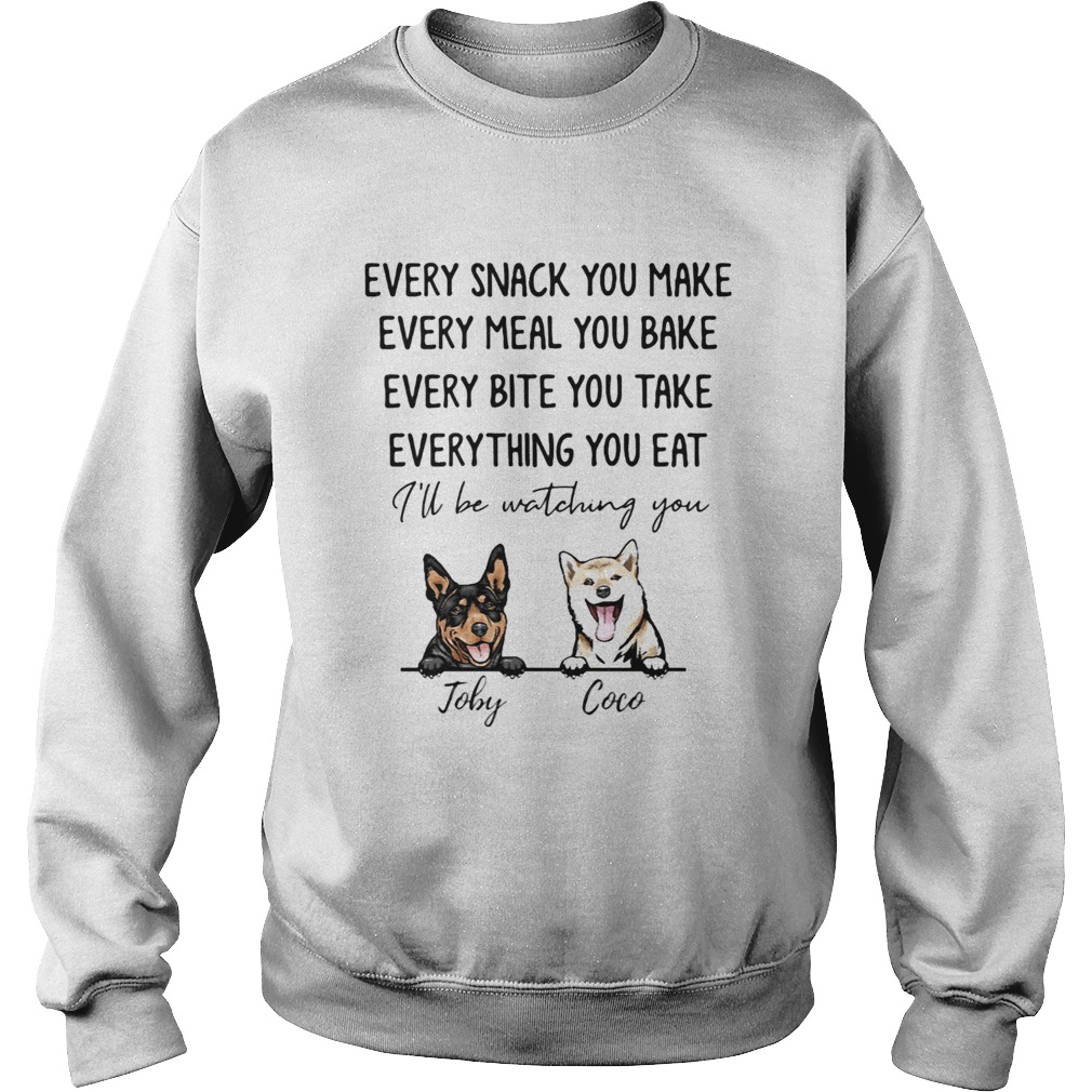 Every snack you make meal you bake bite you take thing you eat Ill be watching you Joby Coco dog s Sweatshirt