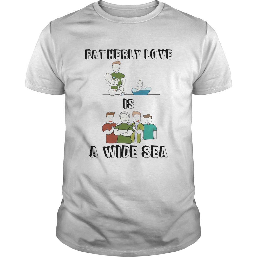 Fatherly Love Is A Wide Sea shirt