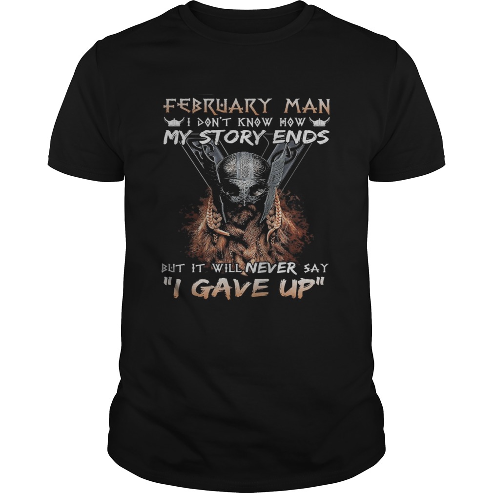 February man I dont know how my story ends but it will never say I gave up shirt