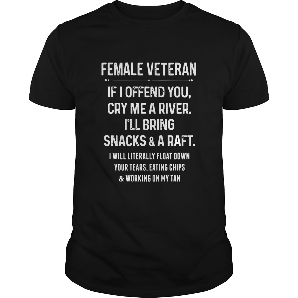 Female Veteran If I Offend You Cry Me A River Ill Bring Snacks And D Raft shirt