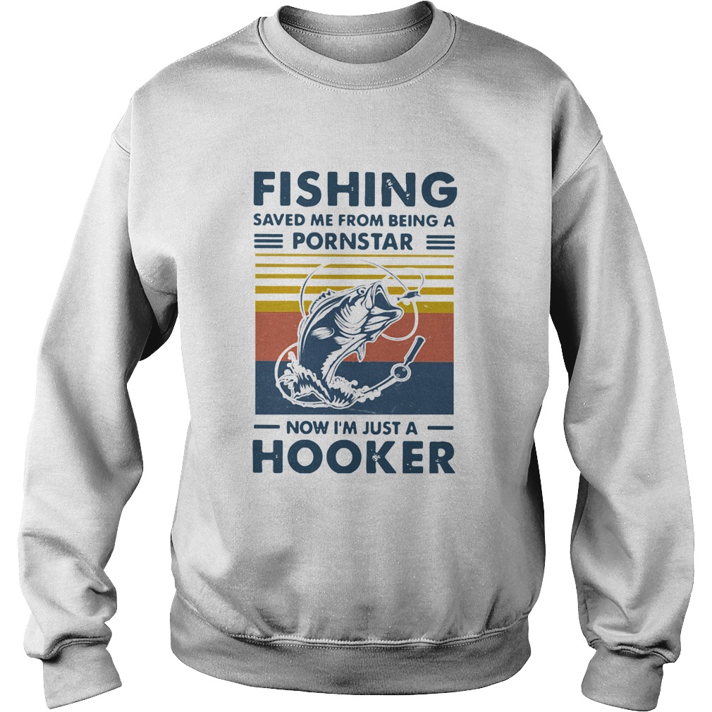 Fishing Saved Me From Being A Pornstar Now Im Just A Hooker Vintage  Sweatshirt