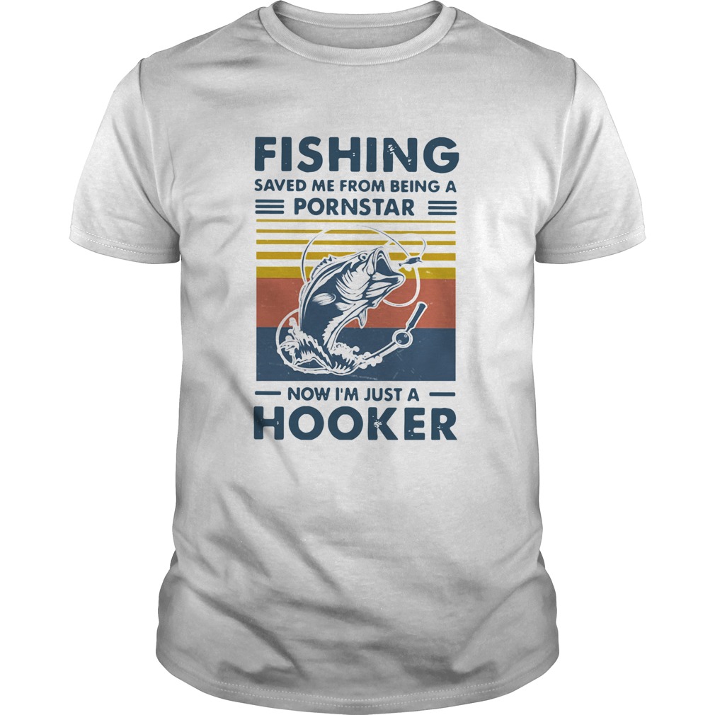 Fishing Saved Me From Being A Pornstar Now Im Just A Hooker Vintage  Unisex