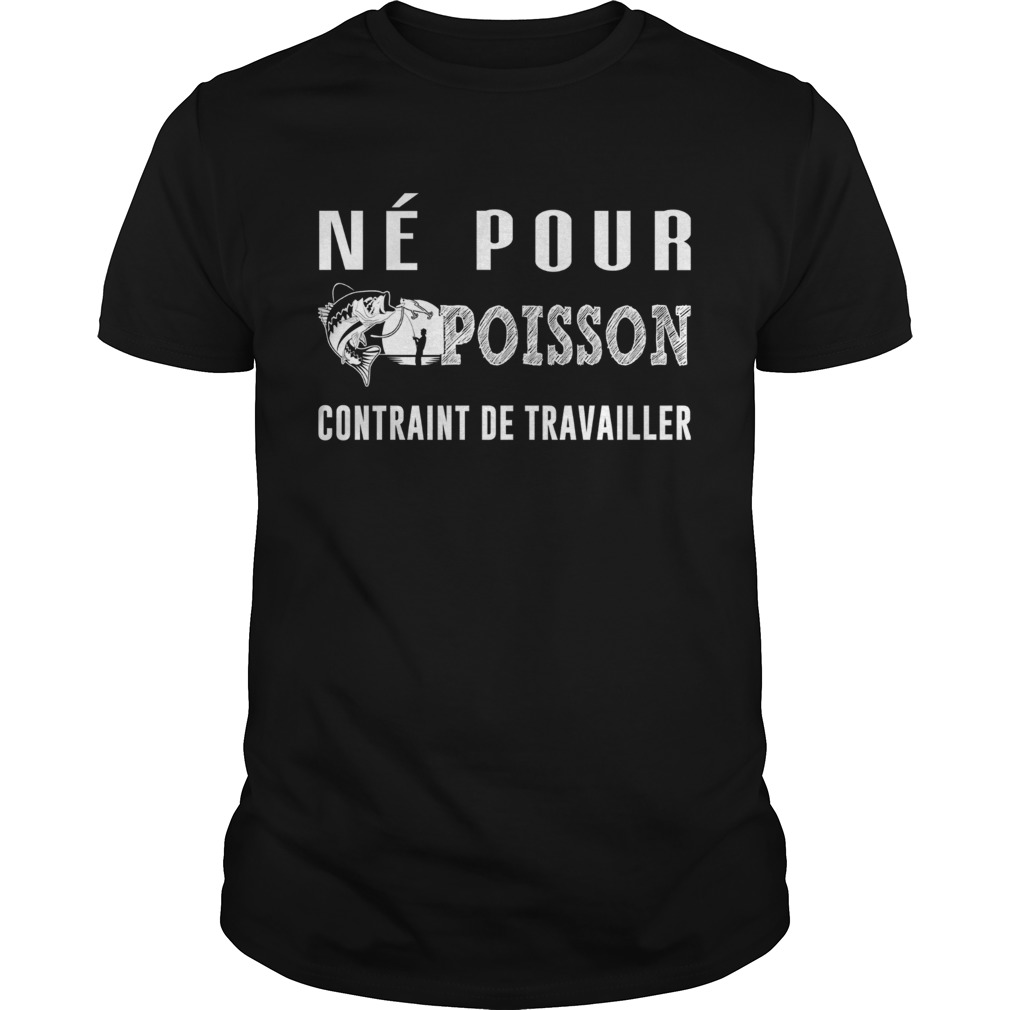 Fishing ne pour poisson contraint de travailler shirt