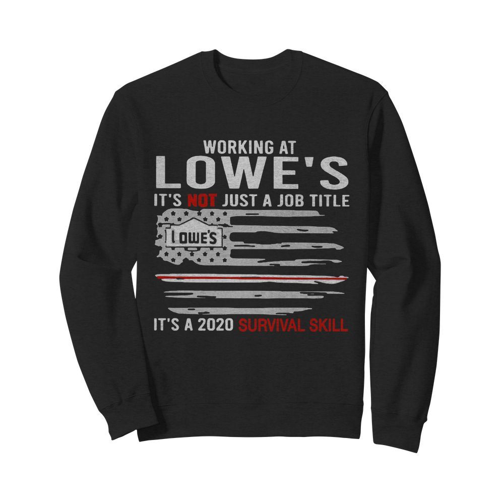 Flag American Working At Lowe’s It’s Not Just A Job Title It’s A 2020 Survival Skill  Unisex Sweatshirt