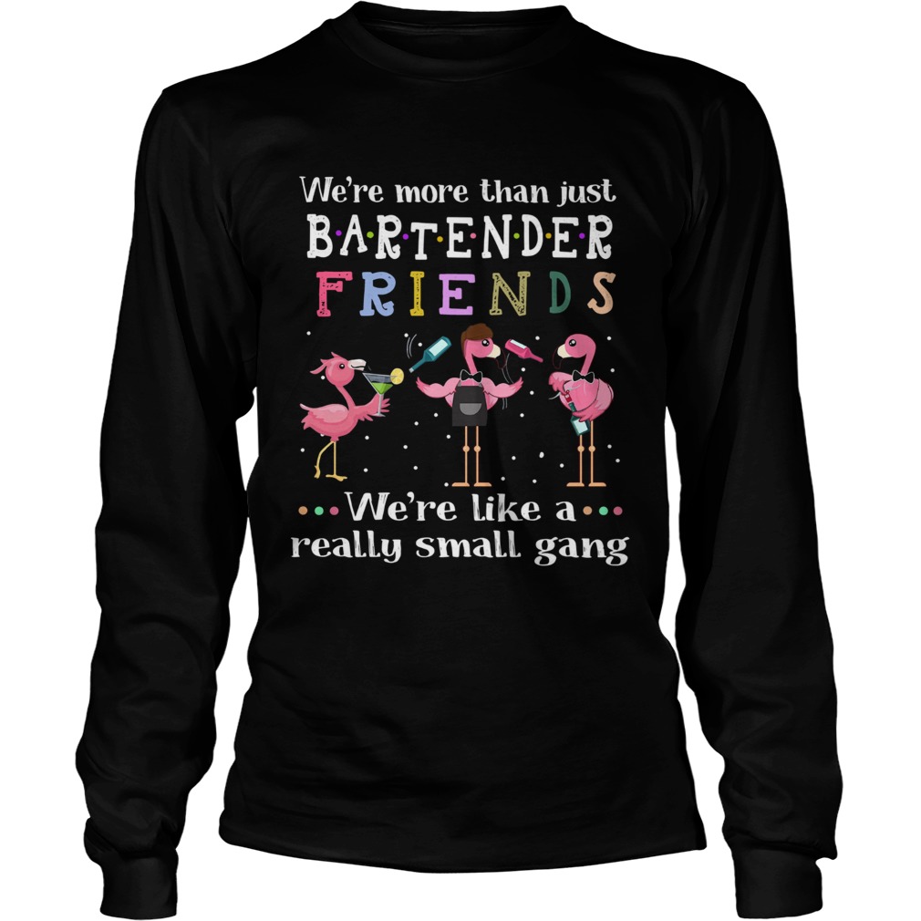 Flamingos Were More Than Just Bartender Friends Were Like A Really Small Gang  Long Sleeve