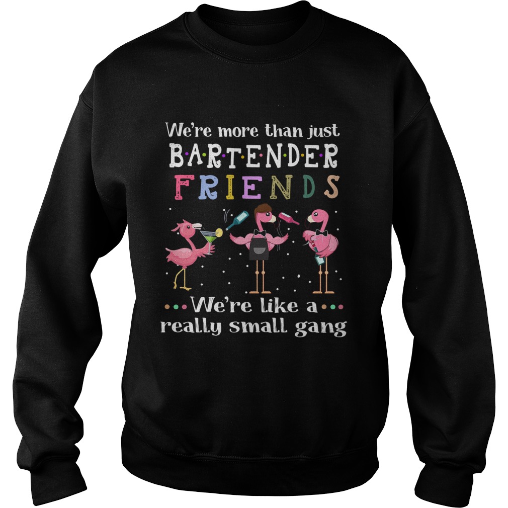 Flamingos Were More Than Just Bartender Friends Were Like A Really Small Gang  Sweatshirt