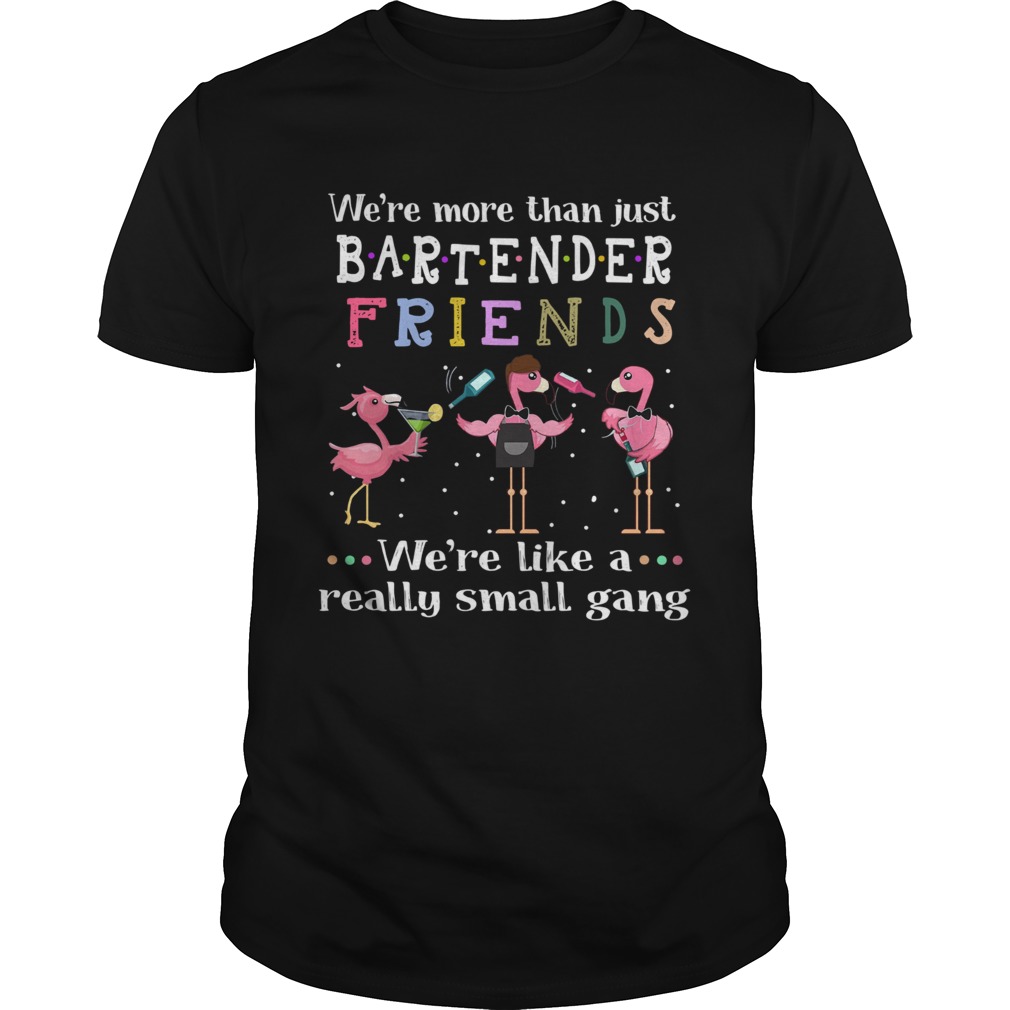 Flamingos Were More Than Just Bartender Friends Were Like A Really Small Gang  Unisex