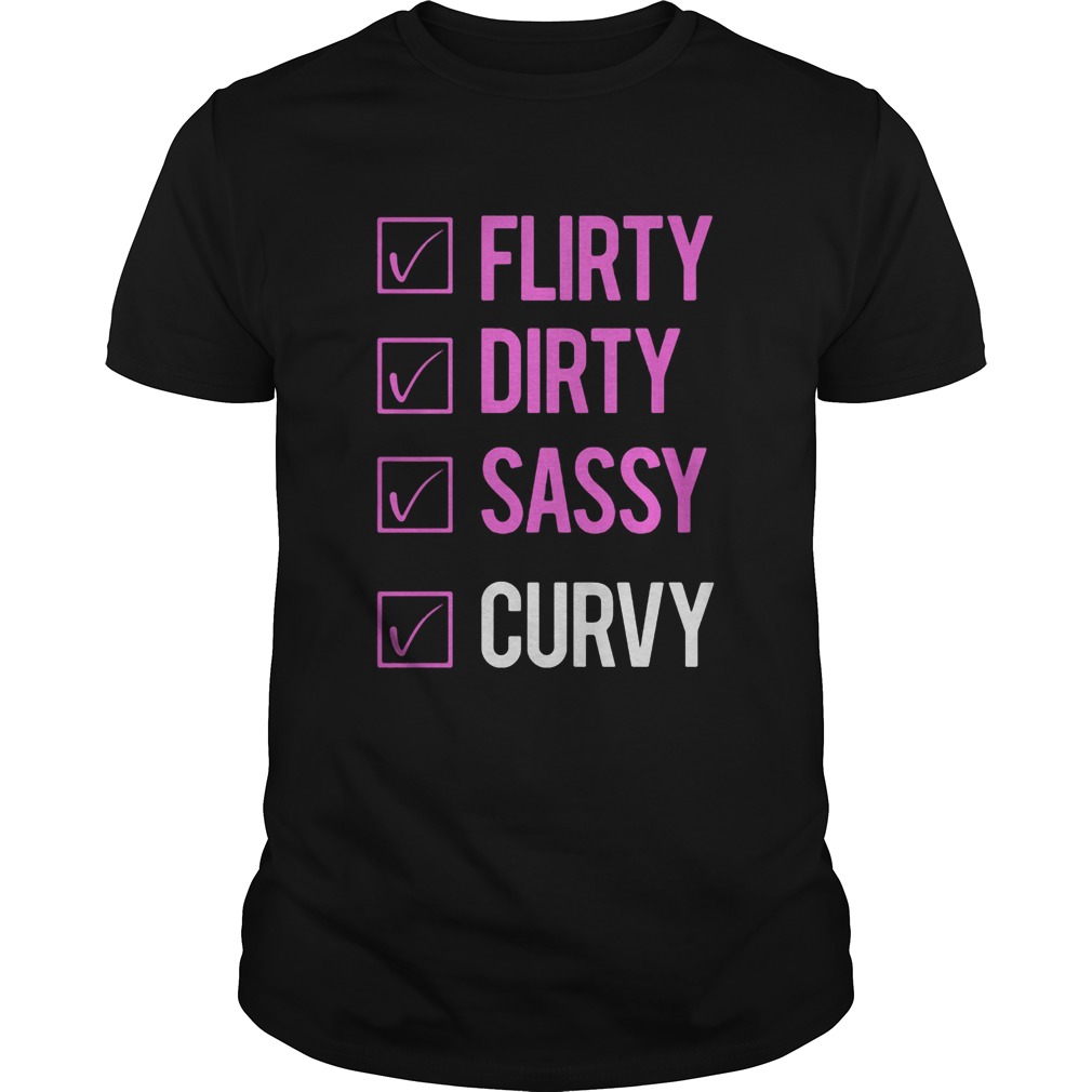 Flirty dirty sassy curvy  Unisex