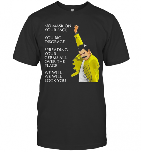 Freddie Mercury No Mask On Your Face You Big Disgrace Spreading T-Shirt