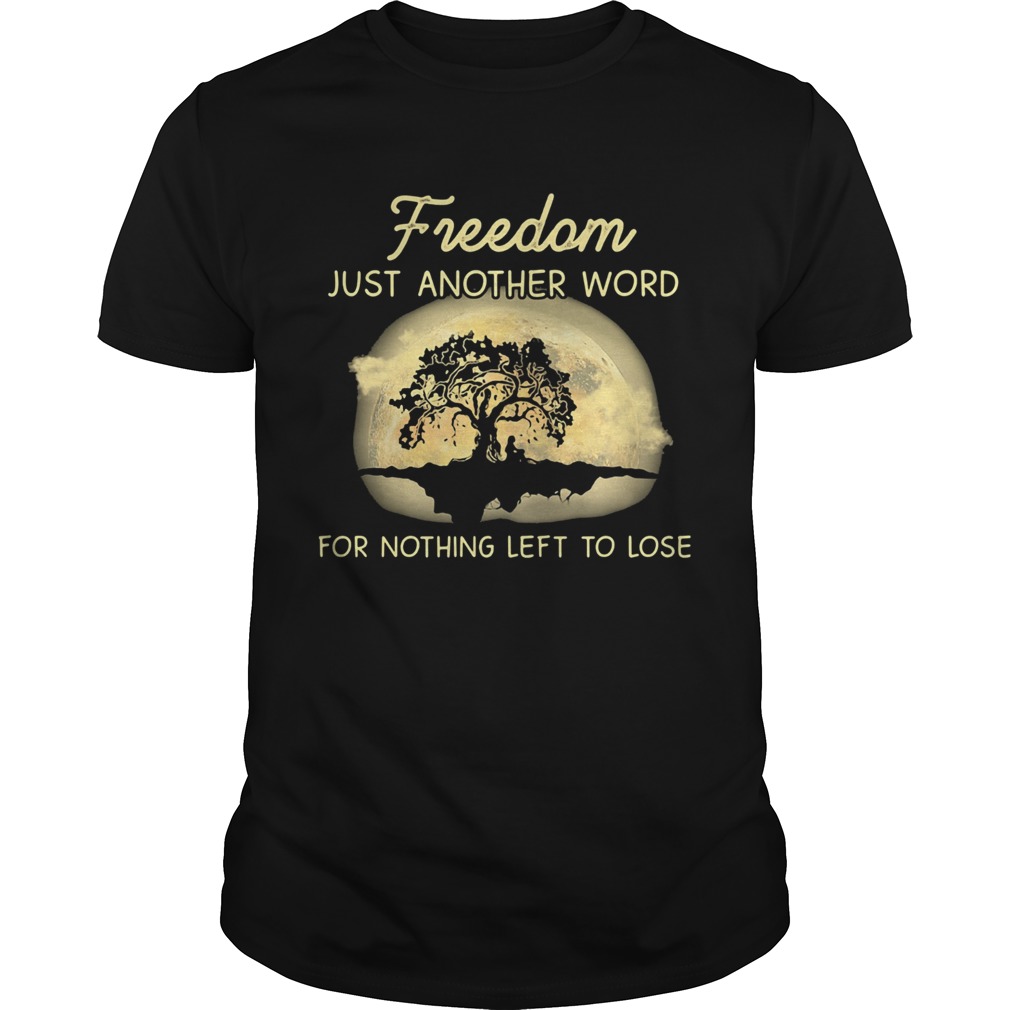 Freedom just another word for nothing left to lose shirt