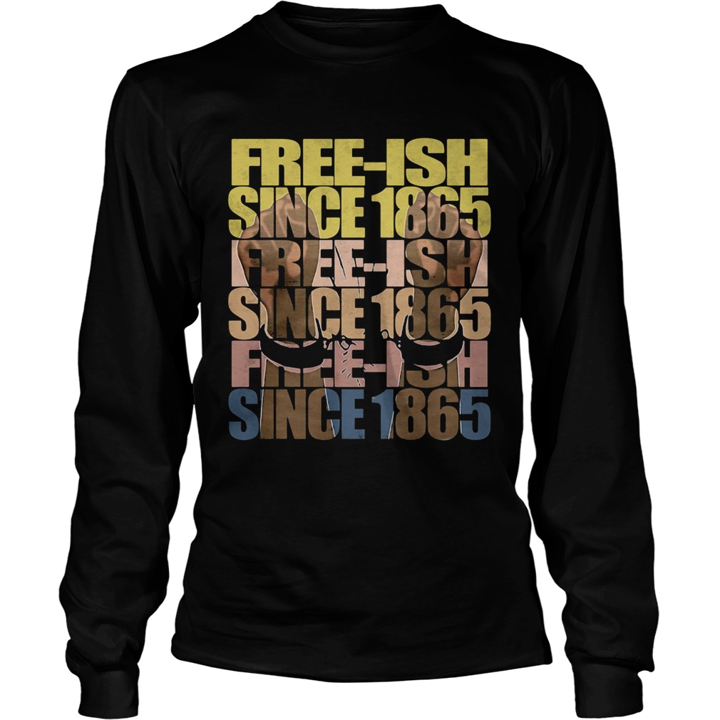 Freeish since 1865 juneteenth  Long Sleeve