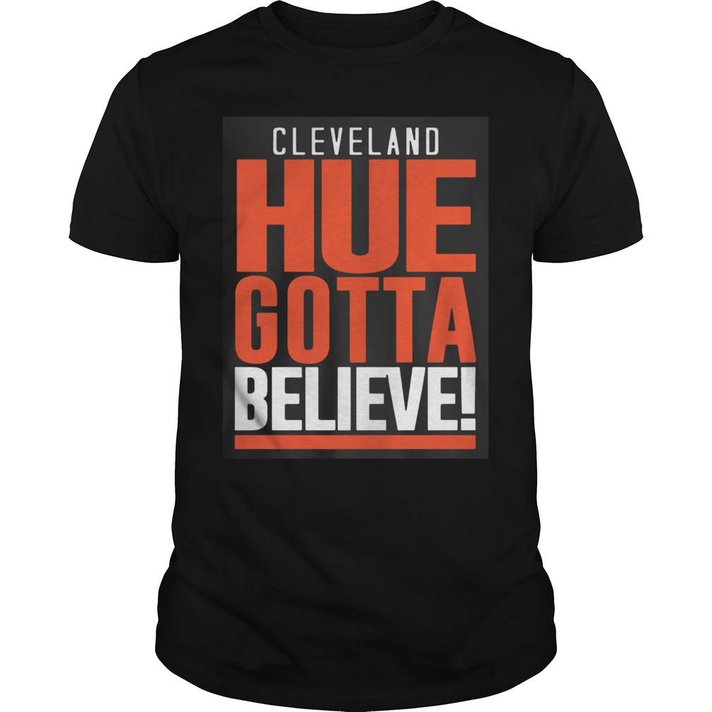 Freezing Cold Takes Cleveland Hue Gotta Believe shirt