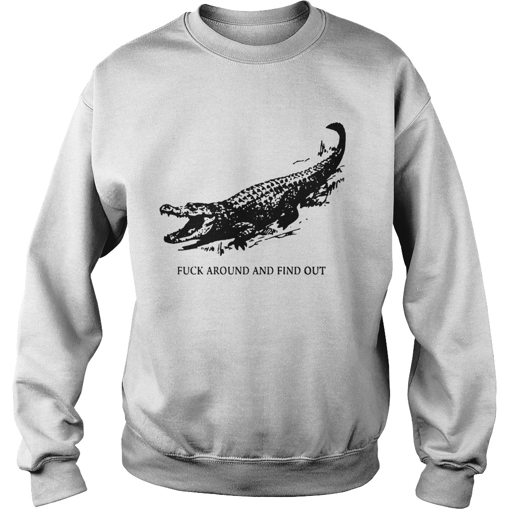 Fuck Around And Find Out Crocodile  Sweatshirt