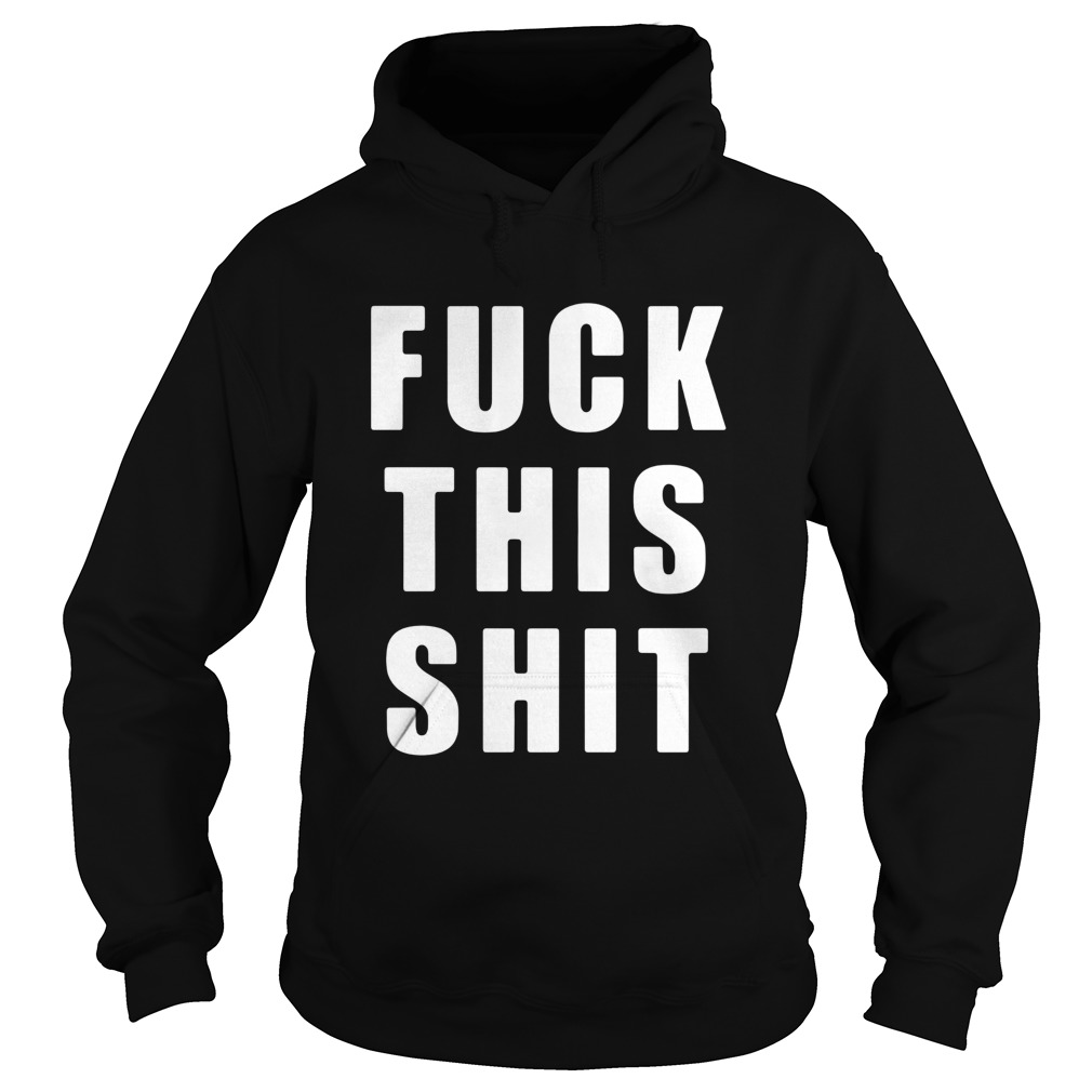 Fuck This Shit  Hoodie