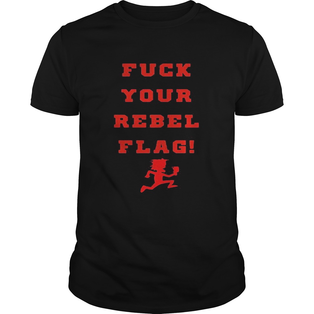 Fuck your rebel flag shirt