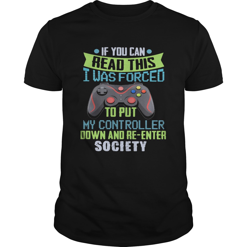 Game if you can read this i was forced to put my controller down and reenter society shirt