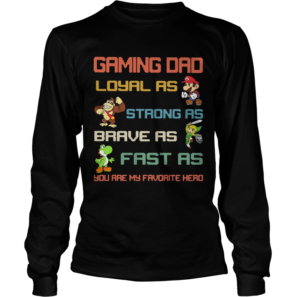 Gaming dad loyal as strong as brave as fast as you are favorite hero  Long Sleeve