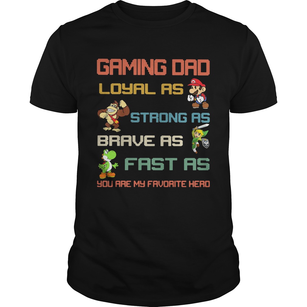 Gaming dad loyal as strong as brave as fast as you are favorite hero shirt