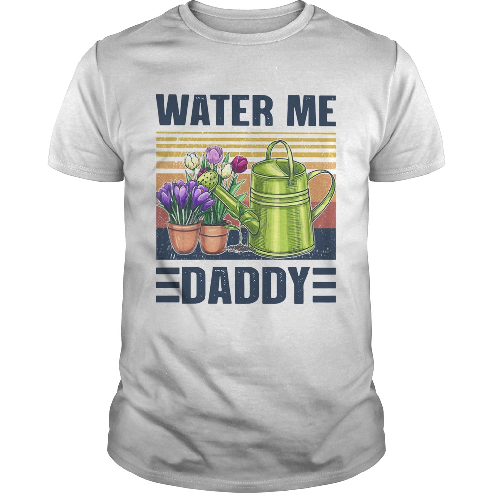 Garden Water Me Daddy Vintage shirt