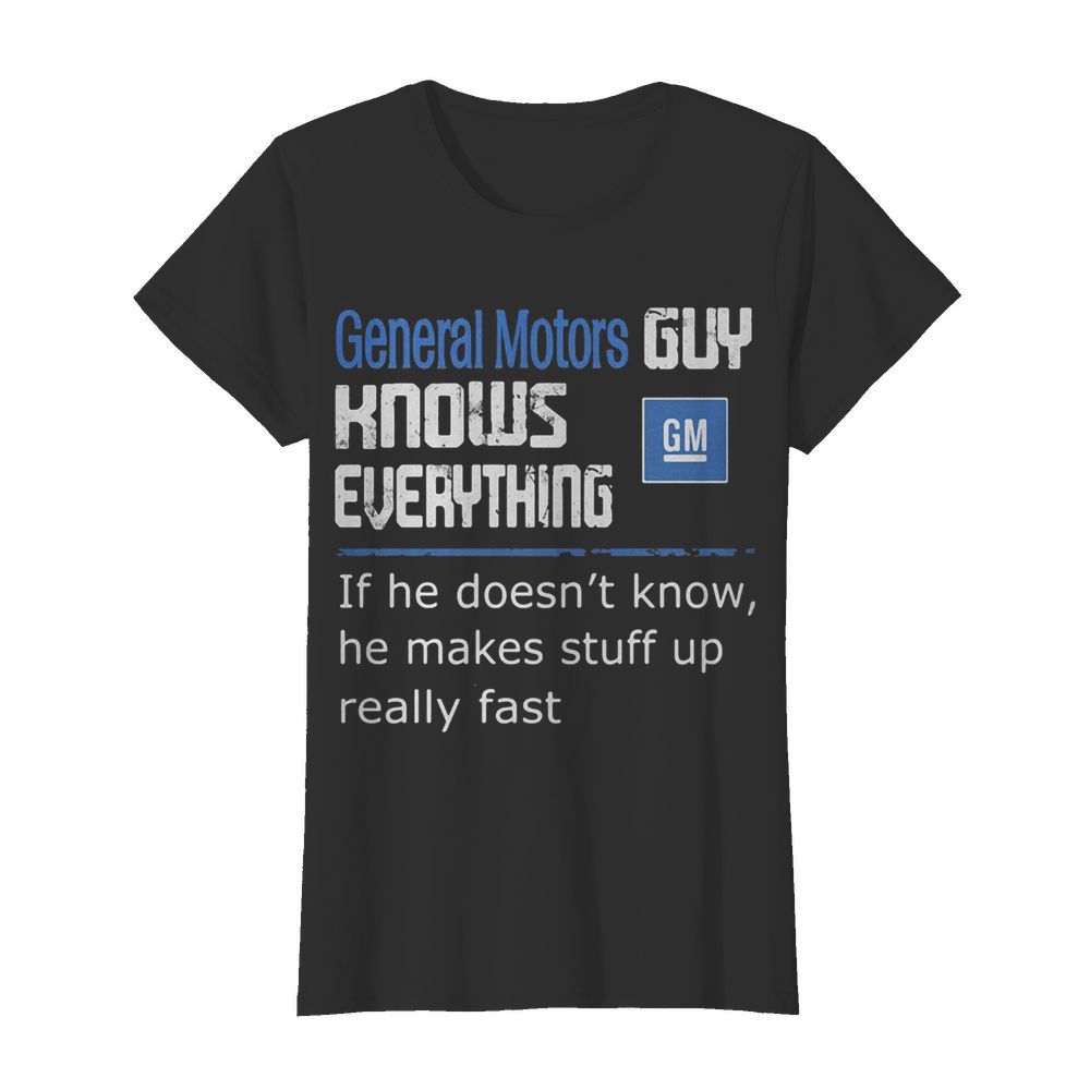 General motors guy knows everything if he doesn’t know he makes stuff up really fast  Classic Women's T-shirt