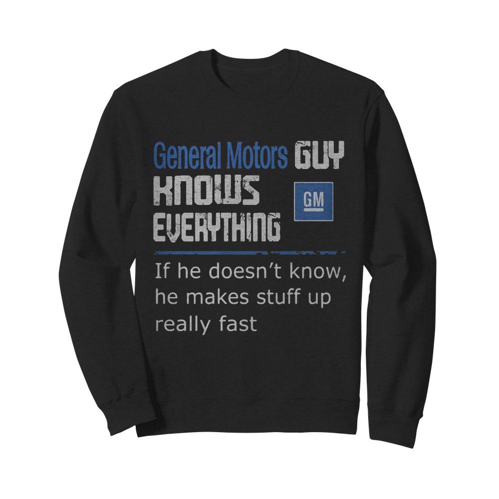 General motors guy knows everything if he doesn’t know he makes stuff up really fast  Unisex Sweatshirt