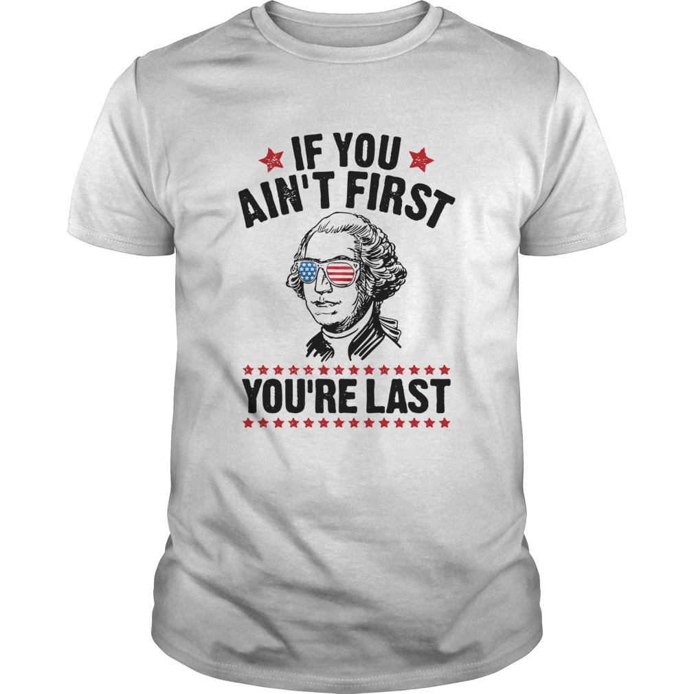 George Washington Independence Day If You Aint First Youre Last shirt