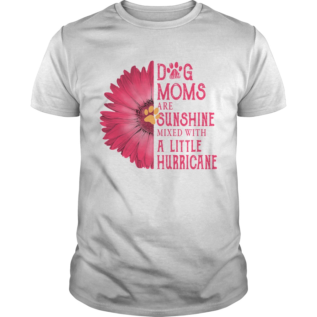 Gerbera Daisy Pink Dog Moms Are Sunshine Mixed With A Little Hurricane shirt