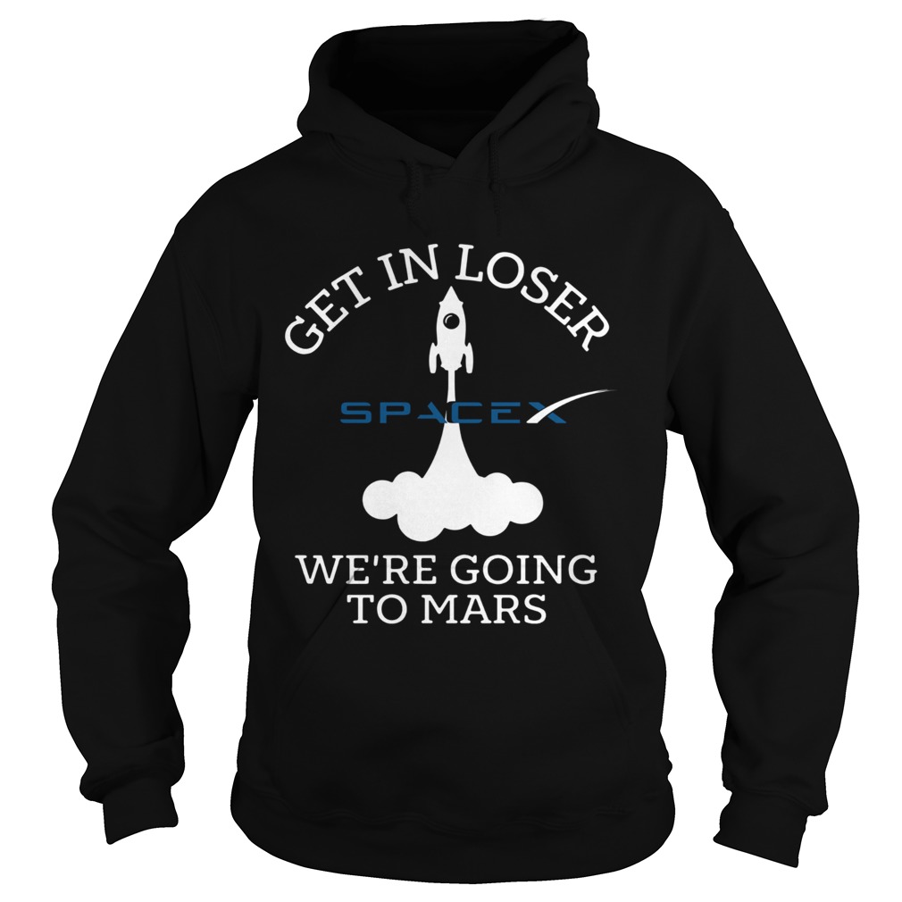 Get In Loser Were Going To Mars Spacex  Hoodie