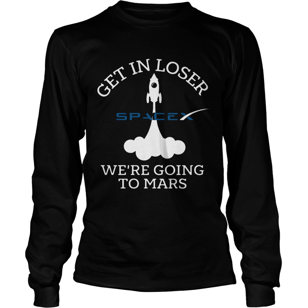 Get In Loser Were Going To Mars Spacex  Long Sleeve