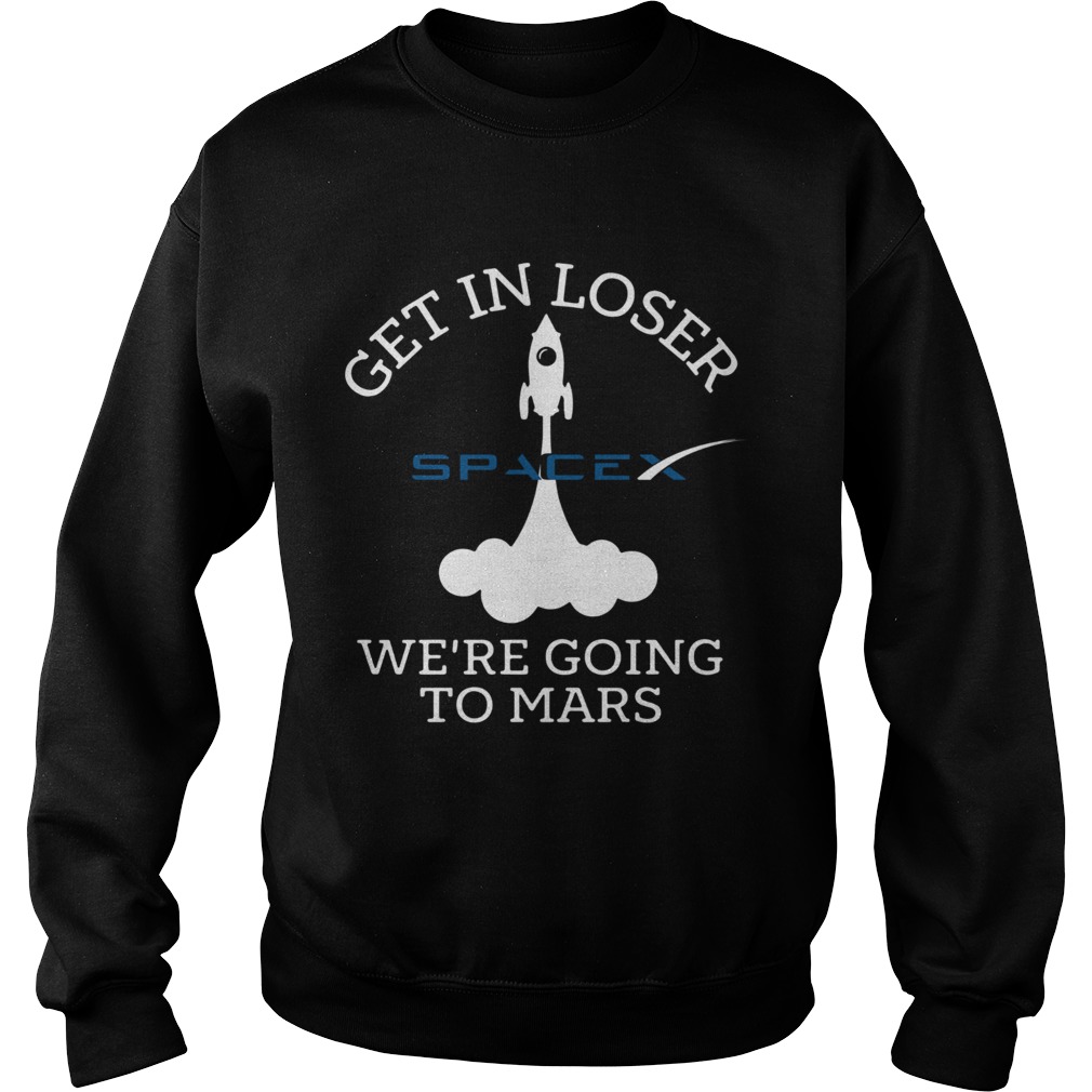 Get In Loser Were Going To Mars Spacex  Sweatshirt