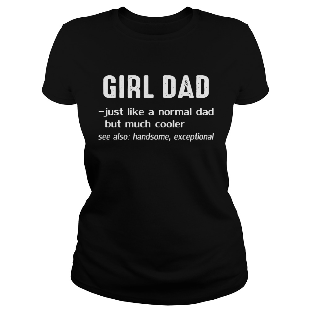 Girl Dad Just Like A Normal Dad But Much Cooler  Classic Ladies