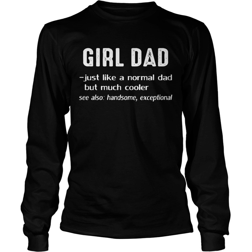 Girl Dad Just Like A Normal Dad But Much Cooler  Long Sleeve