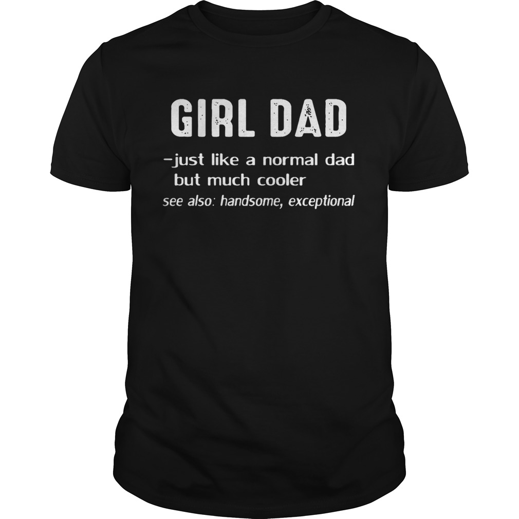 Girl Dad Just Like A Normal Dad But Much Cooler  Unisex