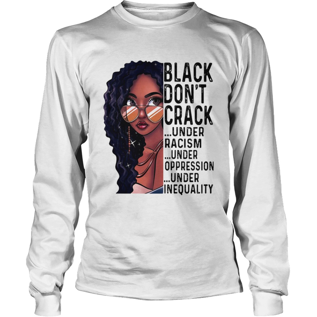 Girl black dont crack under racism under oppression under inequality  Long Sleeve